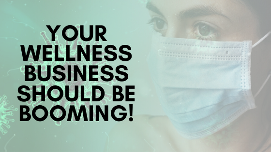 The World Is At A Standstill, But Your Wellness Business Should Be Booming!
